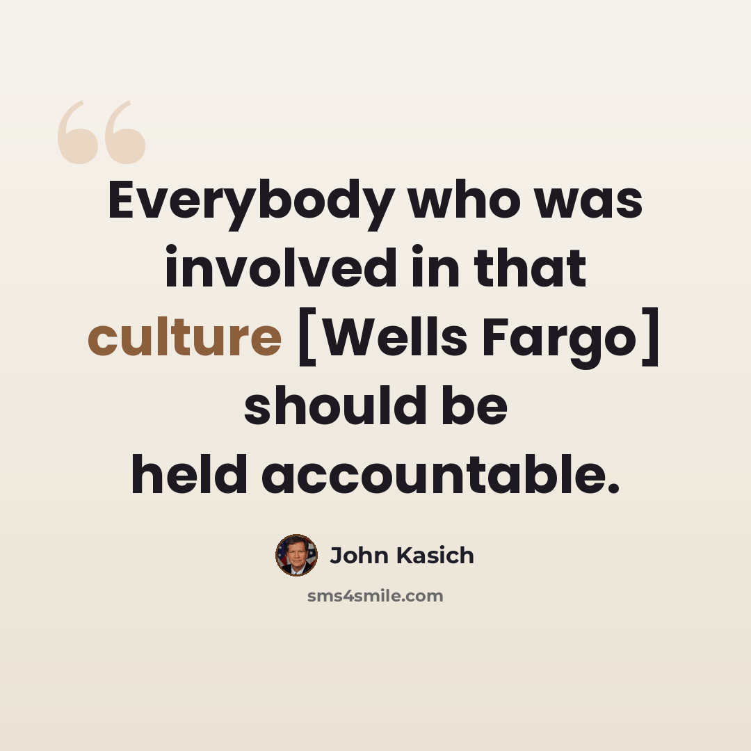 “Everybody who was involved in that culture [Wells Fargo] should be held accountable.” quote by John Kasich