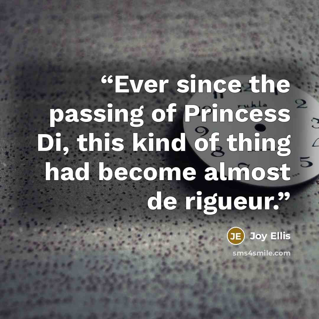 “Ever since the passing of Princess Di, this kind of thing had become almost de rigueur.” quote by Joy Ellis