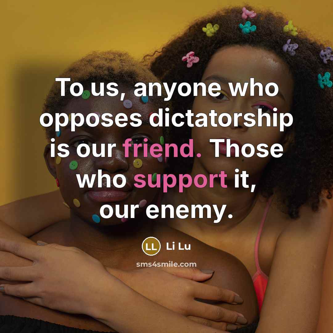 “To us, anyone who opposes dictatorship is our friend. Those who support it, our enemy.” quote by Li Lu
