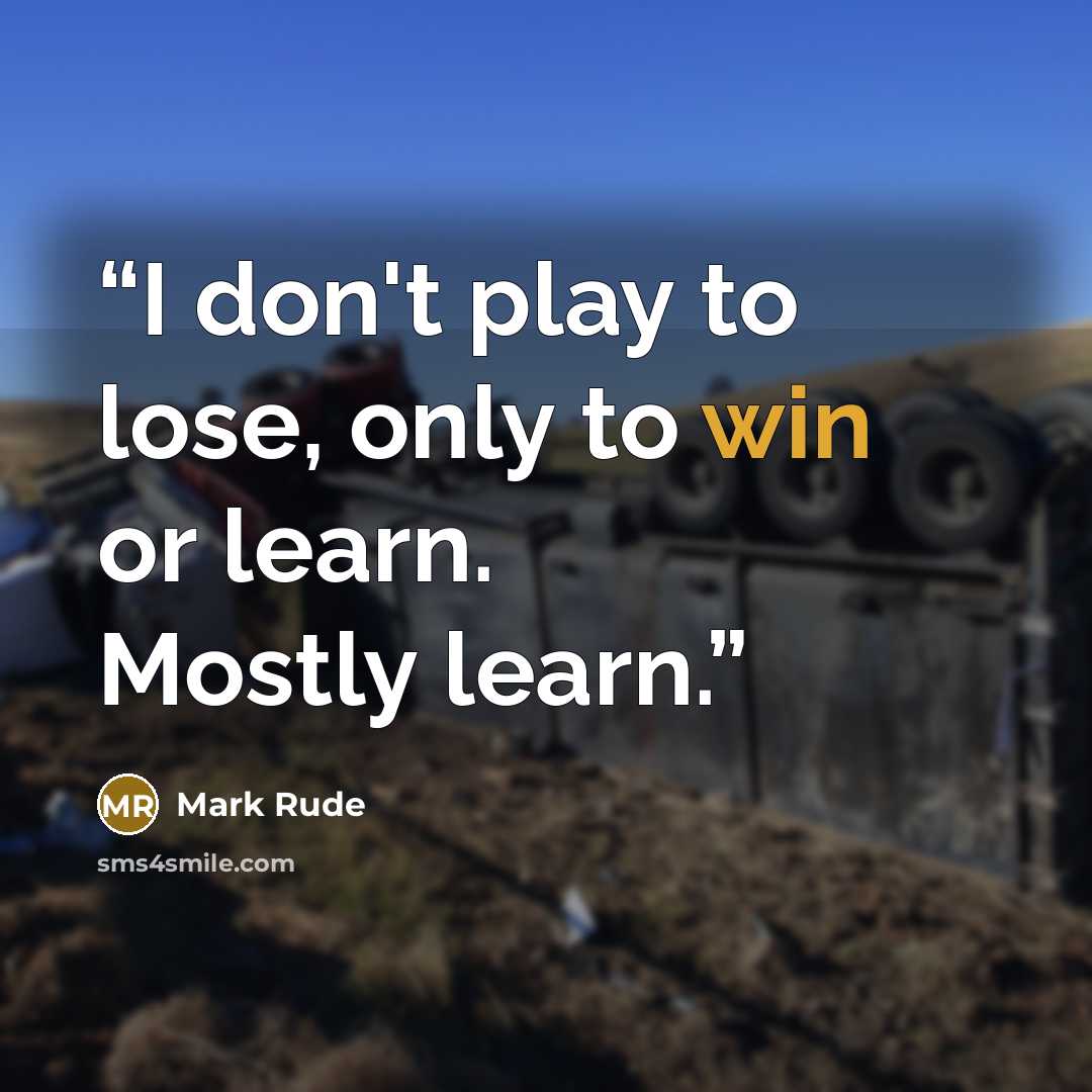 “I don't play to lose, only to win or learn. Mostly learn.” quote by Mark Rude