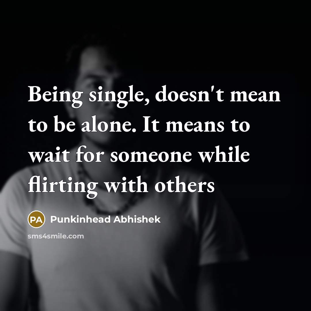 “Being single, doesn't mean to be alone. It means to wait for someone while flirting with others” quote by Punkinhead Abhishek