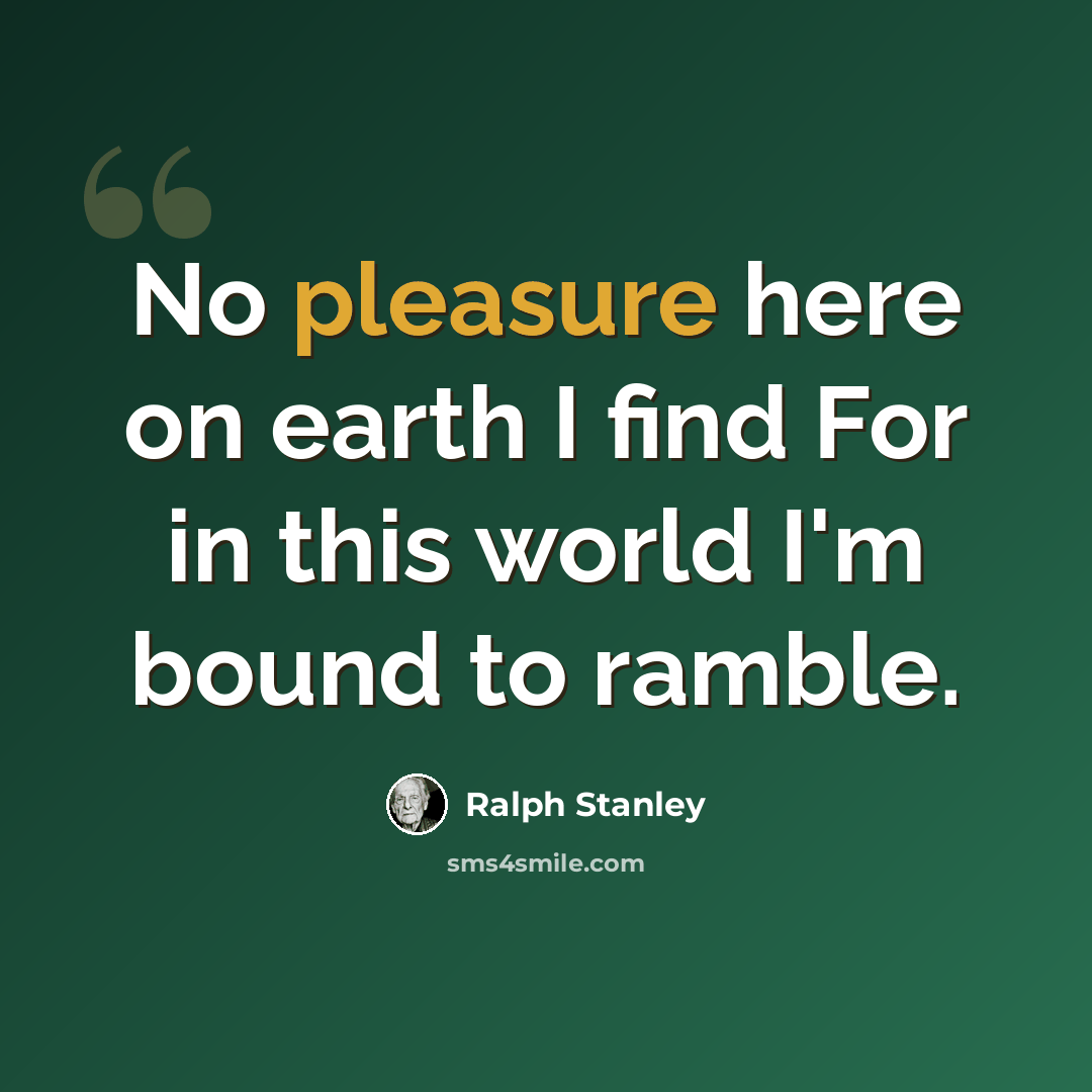 “No pleasure here on earth I find For in this world I'm bound to ramble.” quote by Ralph Stanley