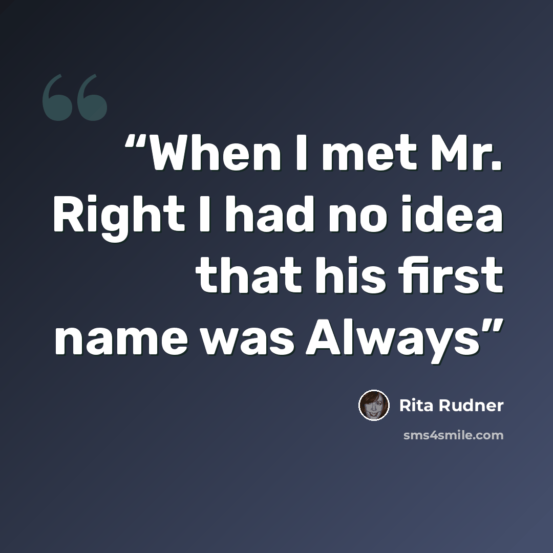 “When I met Mr. Right I had no idea that his first name was Always” quote by Rita Rudner