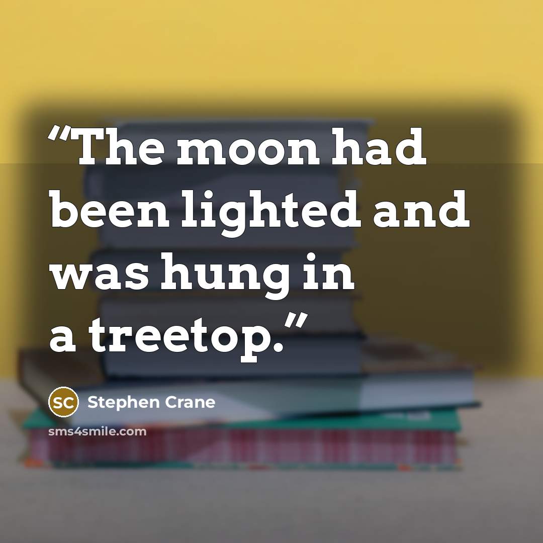 “The moon had been lighted and was hung in a treetop.” quote by Stephen Crane