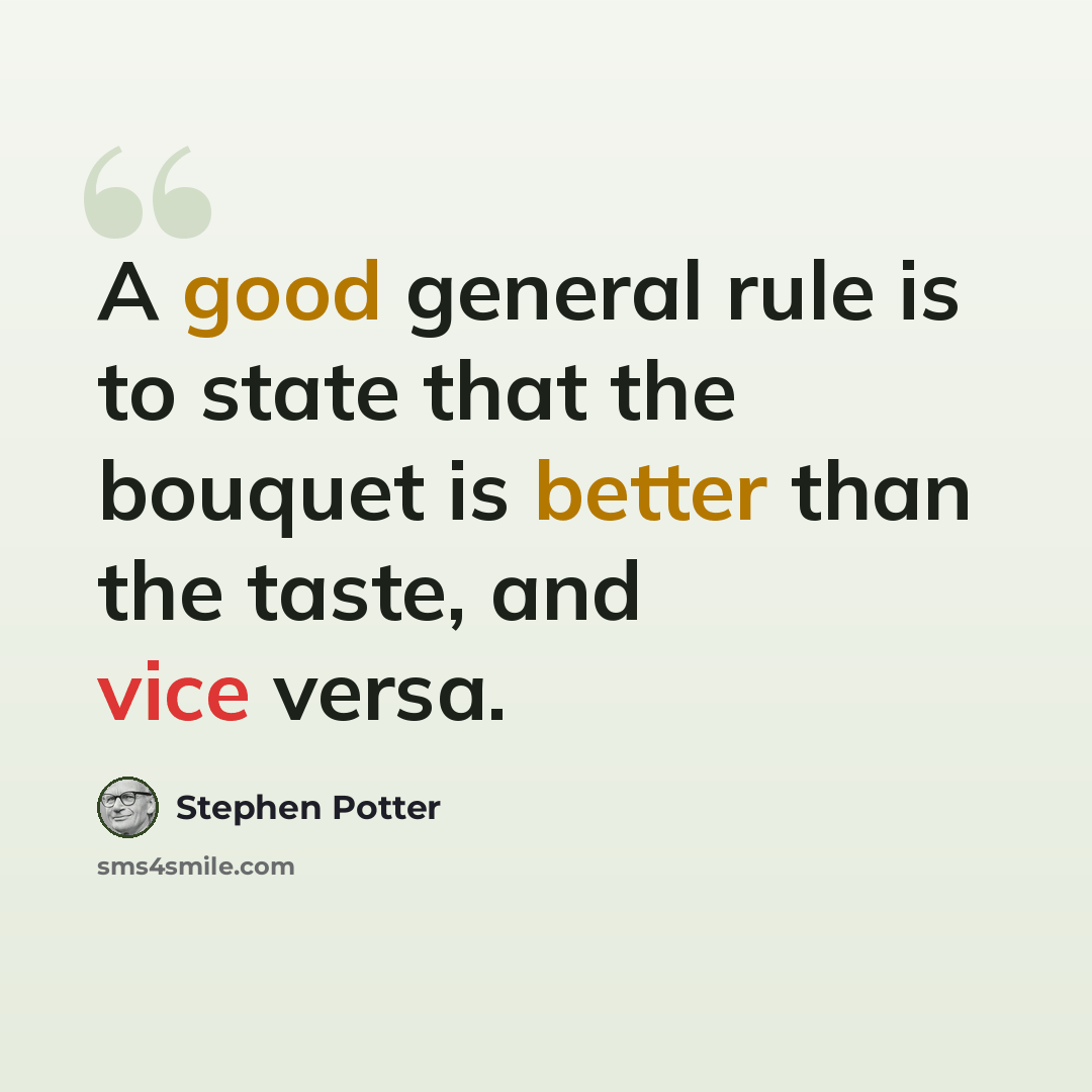 “A good general rule is to state that the bouquet is better than the taste, and vice versa.” quote by Stephen Potter