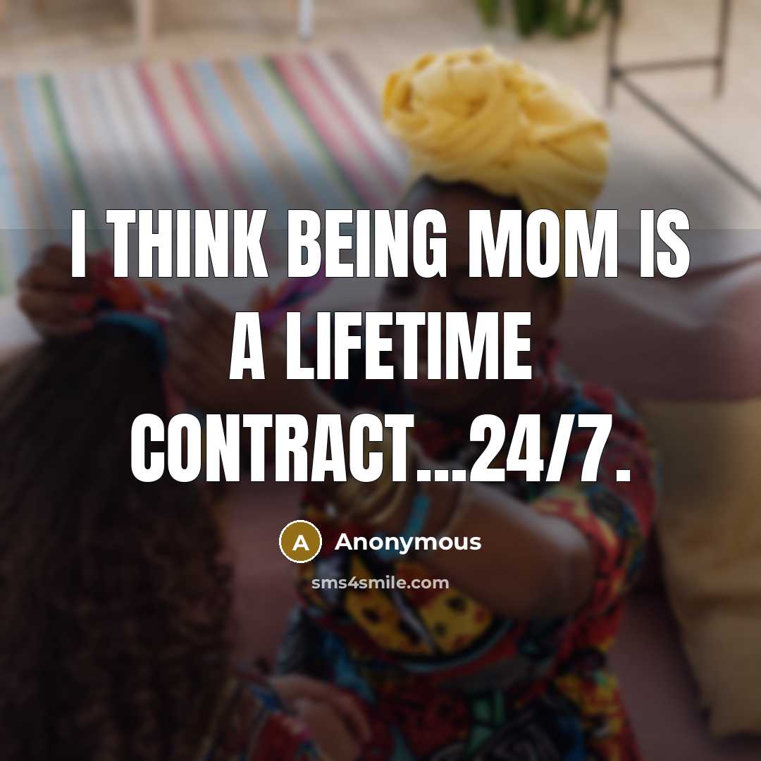 “I think being mom is a lifetime contract...24/7.” quote by Anonymous