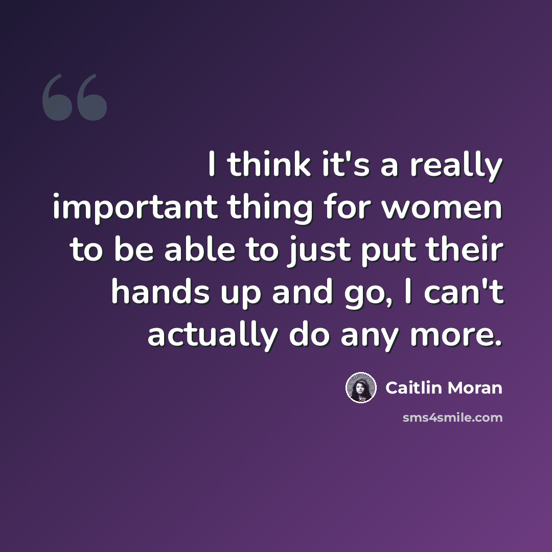 “I think it's a really important thing for women to be able to just put their hands up and go, I can't actually do any more.” quote by Caitlin Moran