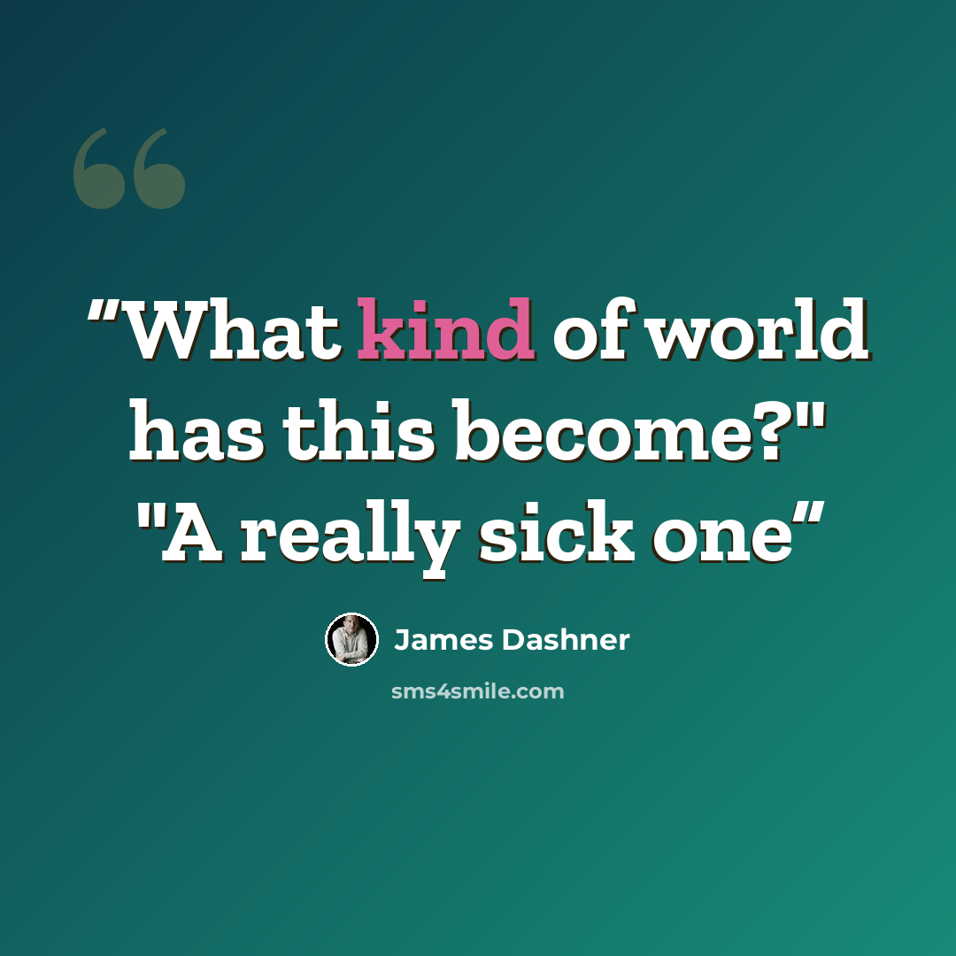 “What kind of world has this become?" "A really sick one” quote by James Dashner