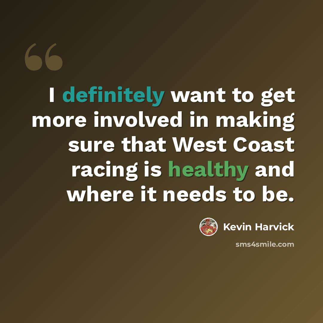 “I definitely want to get more involved in making sure that West Coast racing is healthy and where it needs to be.” quote by Kevin Harvick