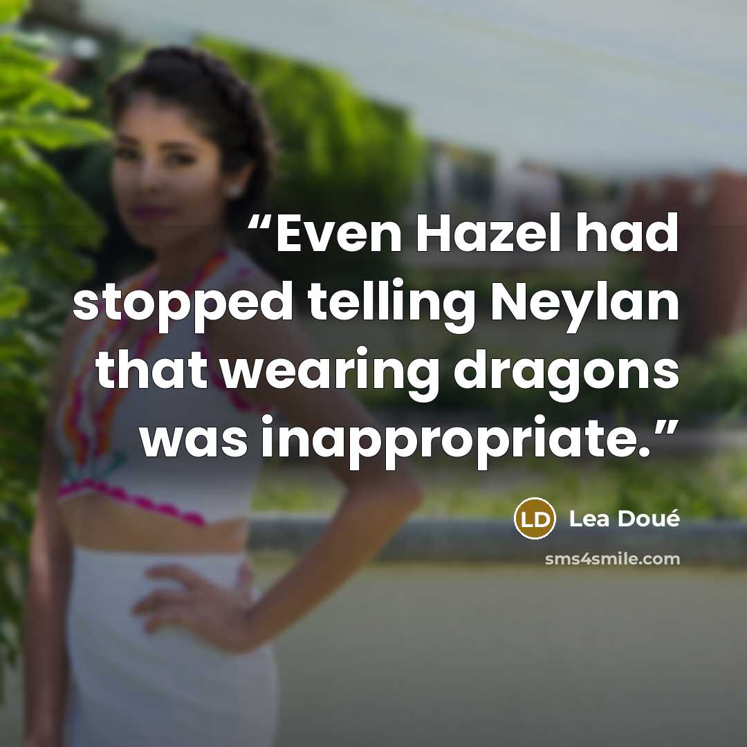 “Even Hazel had stopped telling Neylan that wearing dragons was inappropriate.” quote by Lea Doué