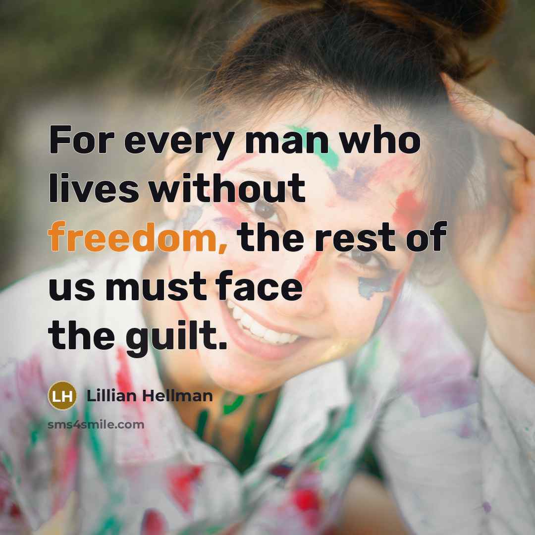 “For every man who lives without freedom, the rest of us must face the guilt.” quote by Lillian Hellman