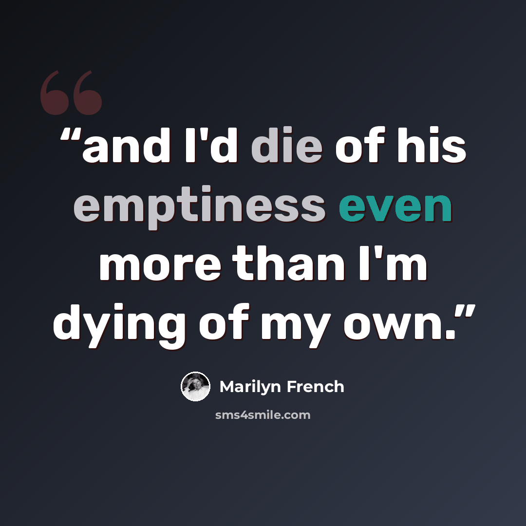 “and I'd die of his emptiness even more than I'm dying of my own.” quote by Marilyn French