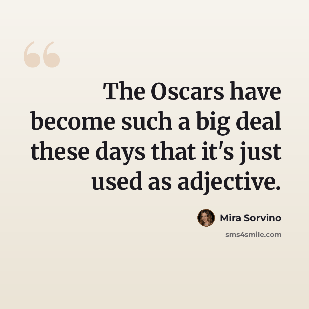 “The Oscars have become such a big deal these days that it's just used as adjective.” quote by Mira Sorvino