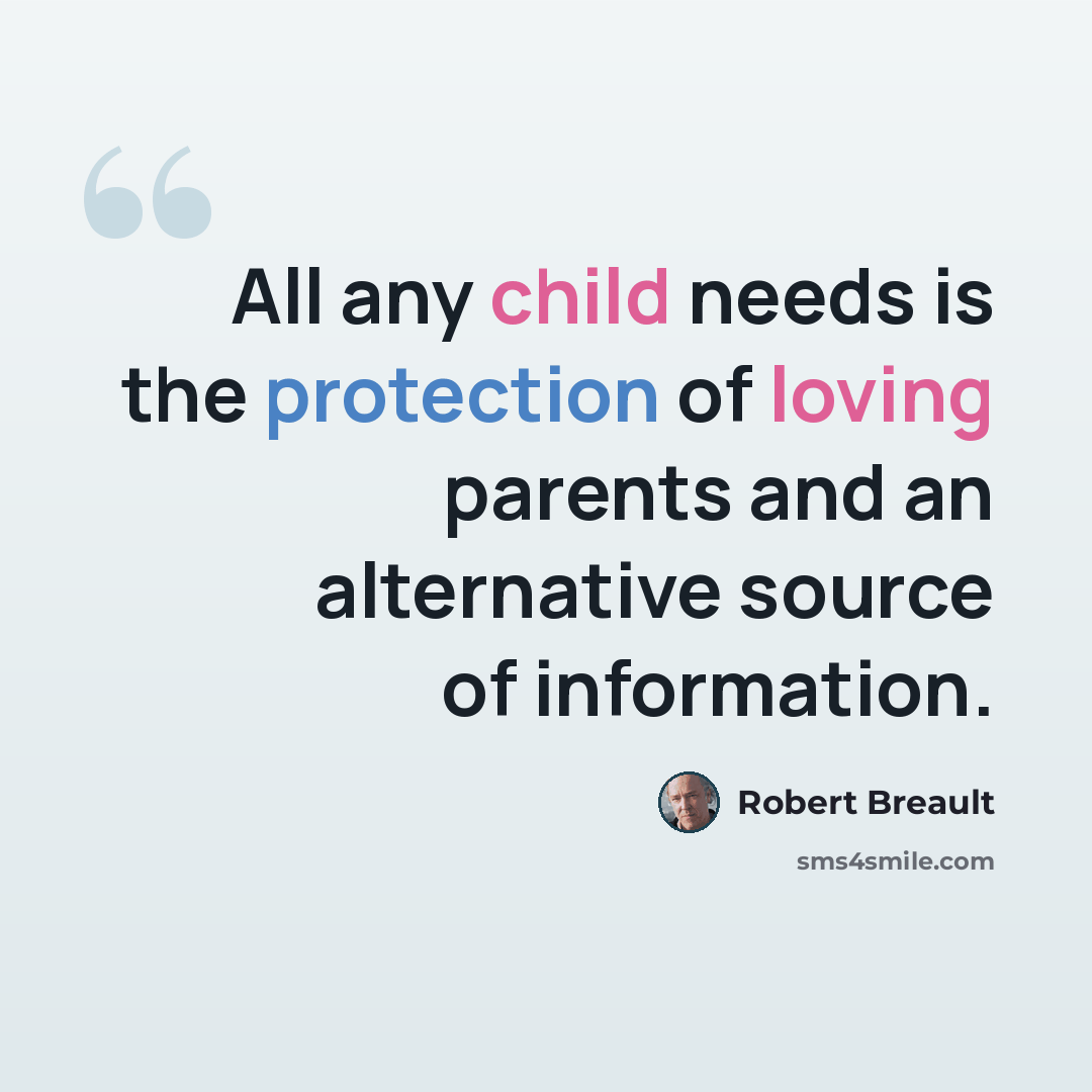 “All any child needs is the protection of loving parents and an alternative source of information.” quote by Robert Breault