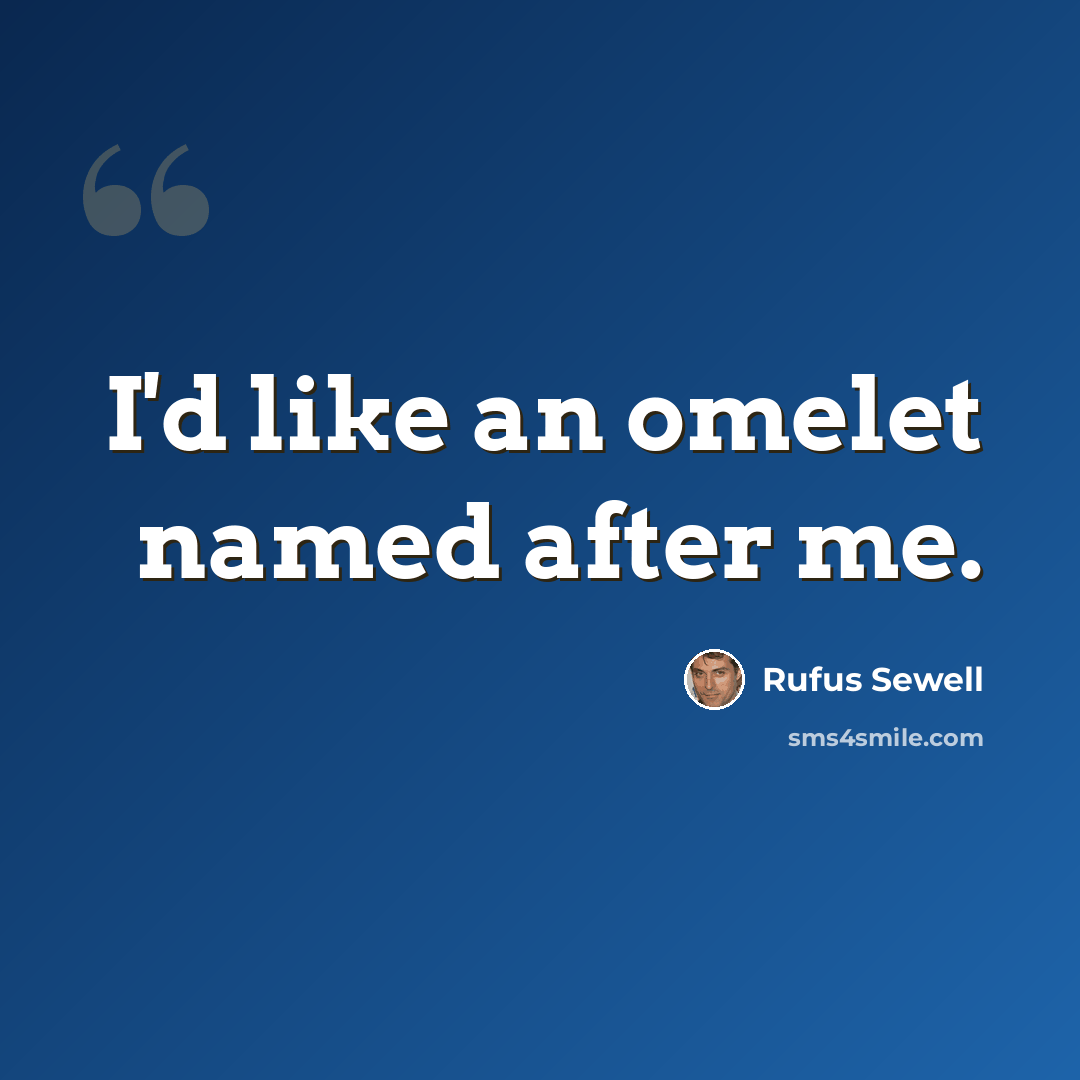 “I'd like an omelet named after me.” quote by Rufus Sewell