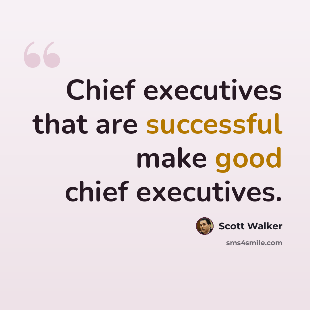 “Chief executives that are successful make good chief executives.” quote by Scott Walker