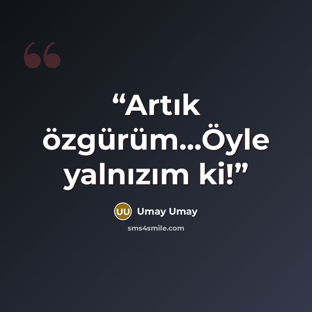 “Artık özgürüm...Öyle yalnızım ki!” quote by Umay Umay