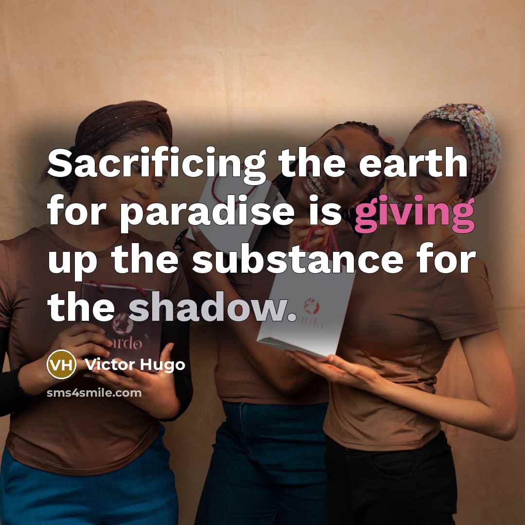 “Sacrificing the earth for paradise is giving up the substance for the shadow.” quote by Victor Hugo
