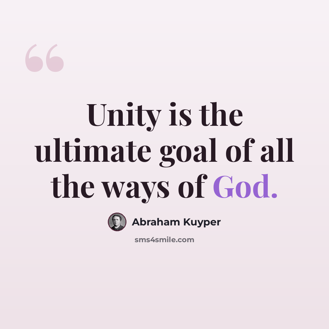 “Unity is the ultimate goal of all the ways of God.” quote by Abraham Kuyper