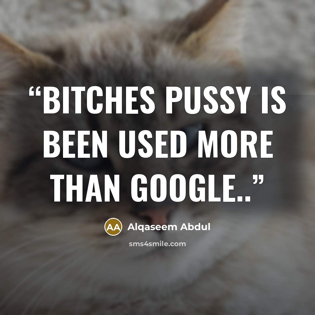 “Bitches pussy Is been used more than Google..” quote by Alqaseem abdul