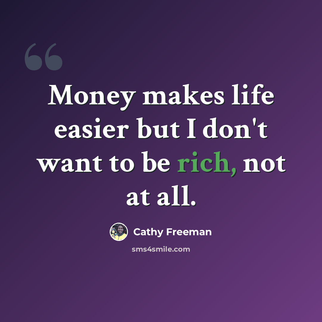 “Money makes life easier but I don't want to be rich, not at all.” quote by Cathy Freeman