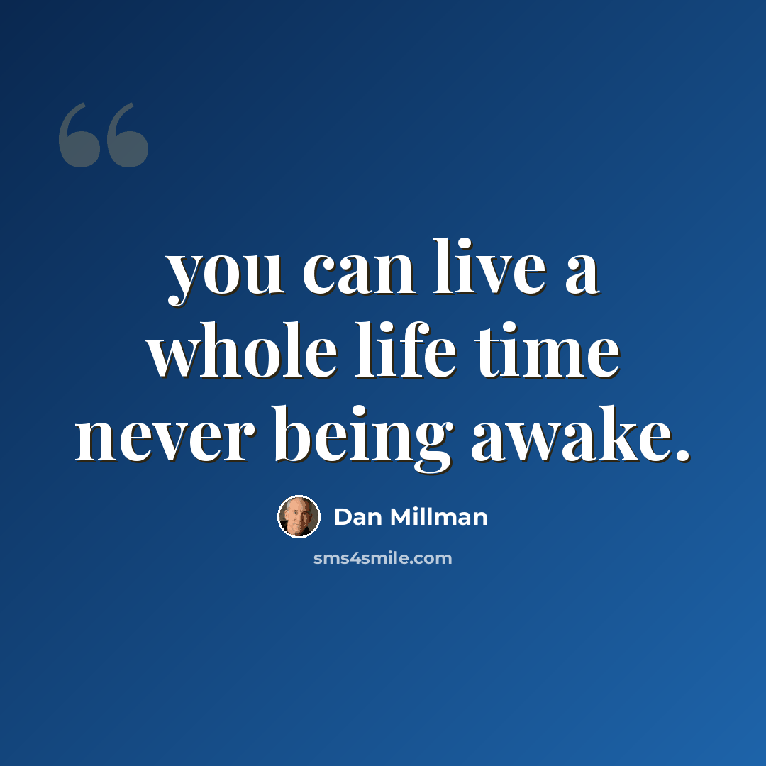 “you can live a whole life time never being awake.” quote by Dan Millman