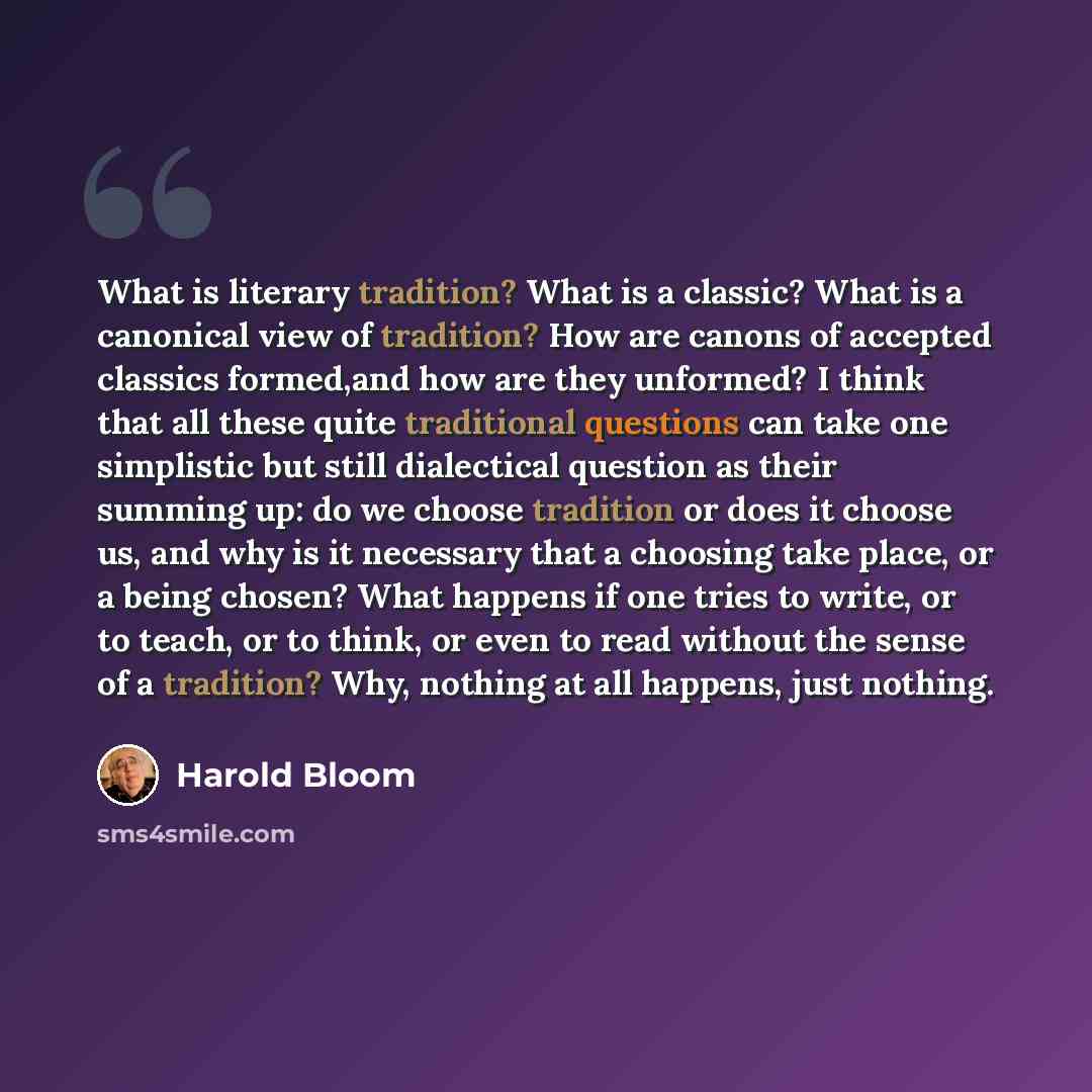 “What is literary tradition? What is a classic? What is a canonical view of tradition? How are canons of accepted classics formed,and how are they unformed? I think that all these quite traditional questions can take one simplistic but still dialectical question as their summing up: do we choose…” quote by Harold Bloom