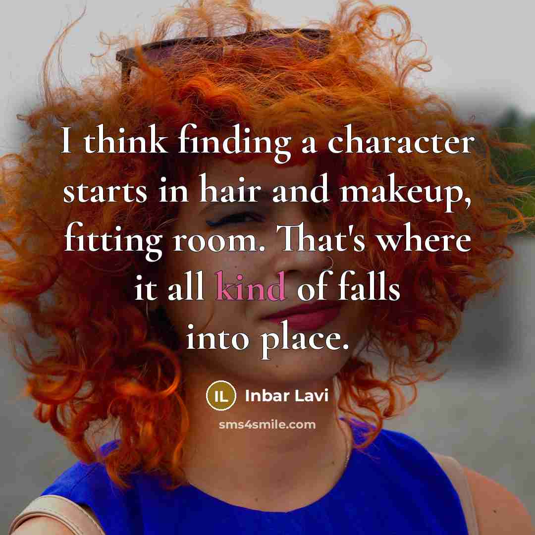 “I think finding a character starts in hair and makeup, fitting room. That's where it all kind of falls into place.” quote by Inbar Lavi