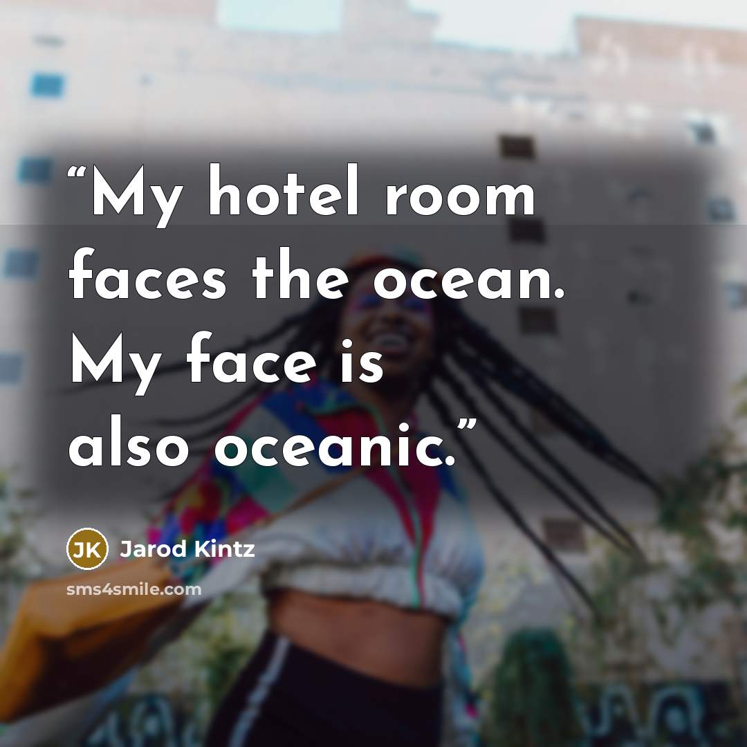 “My hotel room faces the ocean. My face is also oceanic.” quote by Jarod Kintz
