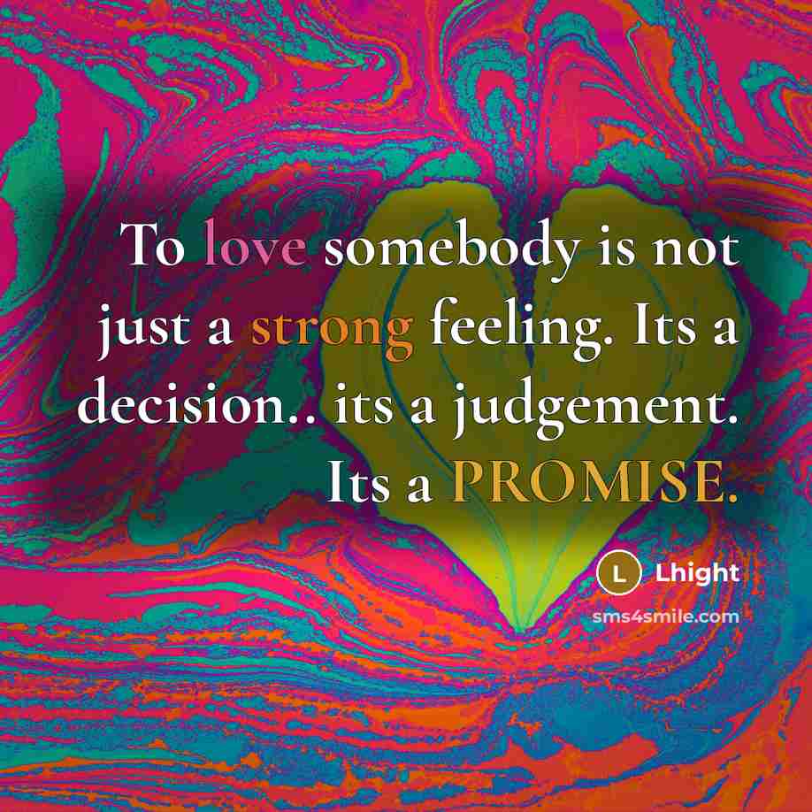 “To love somebody is not just a strong feeling. Its a decision.. its a judgement. Its a PROMISE.” quote by Lhight
