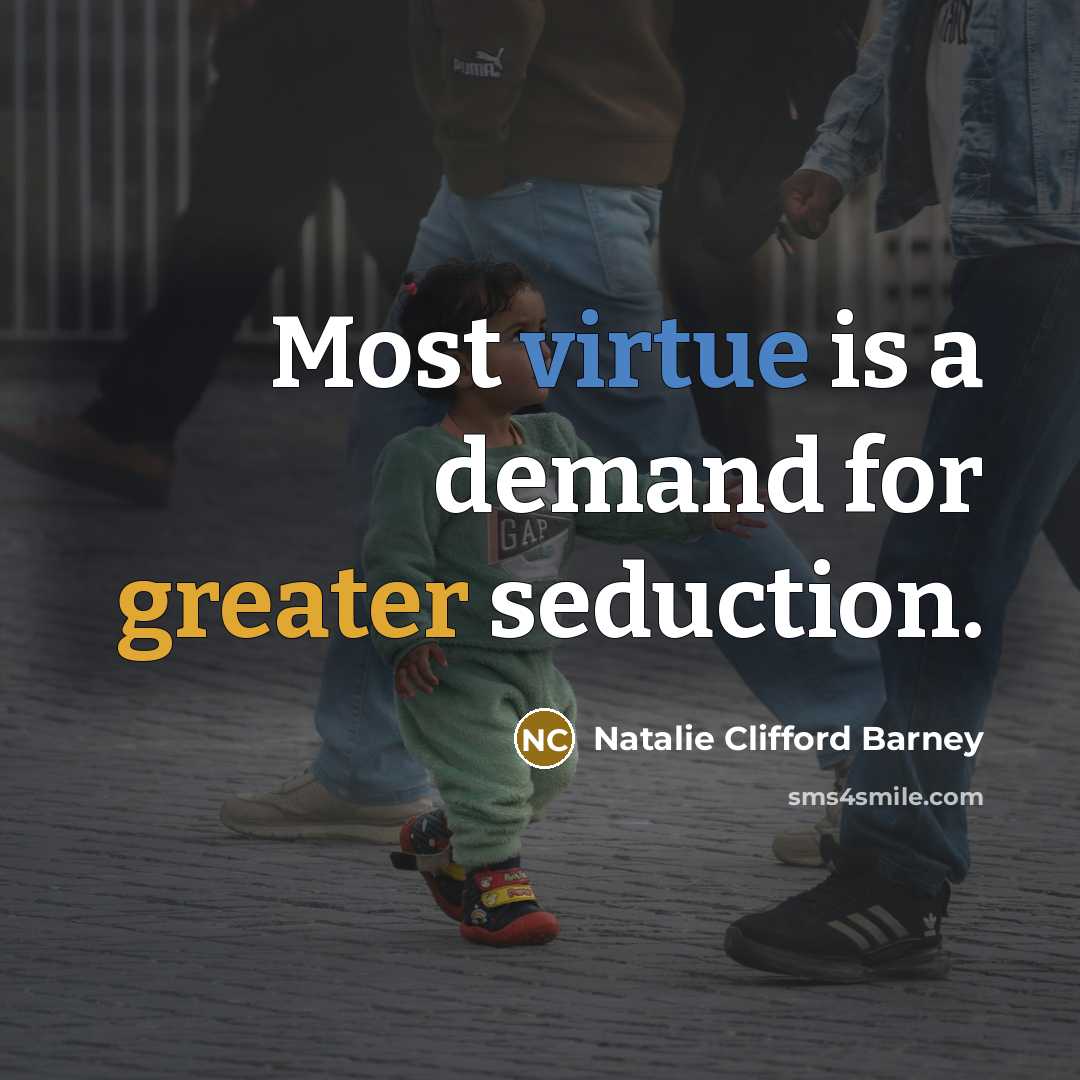“Most virtue is a demand for greater seduction.” quote by Natalie Clifford Barney