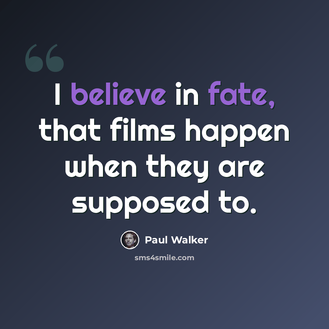 “I believe in fate, that films happen when they are supposed to.” quote by Paul Walker