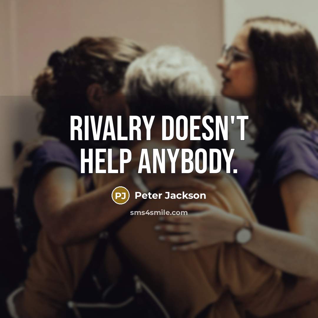 “Rivalry doesn't help anybody.” quote by Peter Jackson