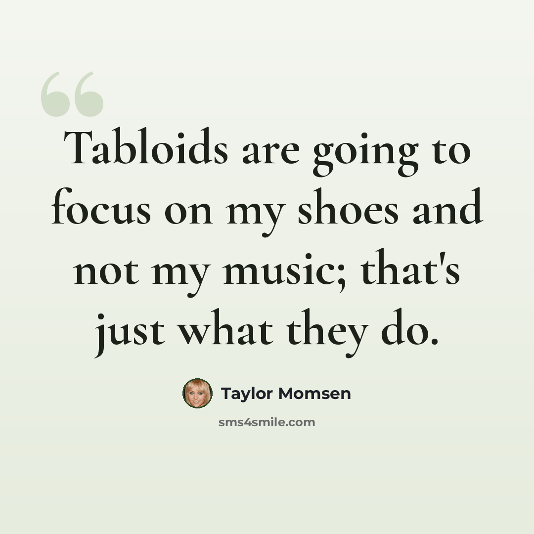 “Tabloids are going to focus on my shoes and not my music; that's just what they do.” quote by Taylor Momsen