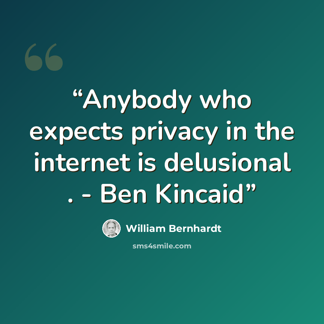“Anybody who expects privacy in the internet is delusional . - Ben Kincaid” quote by William Bernhardt