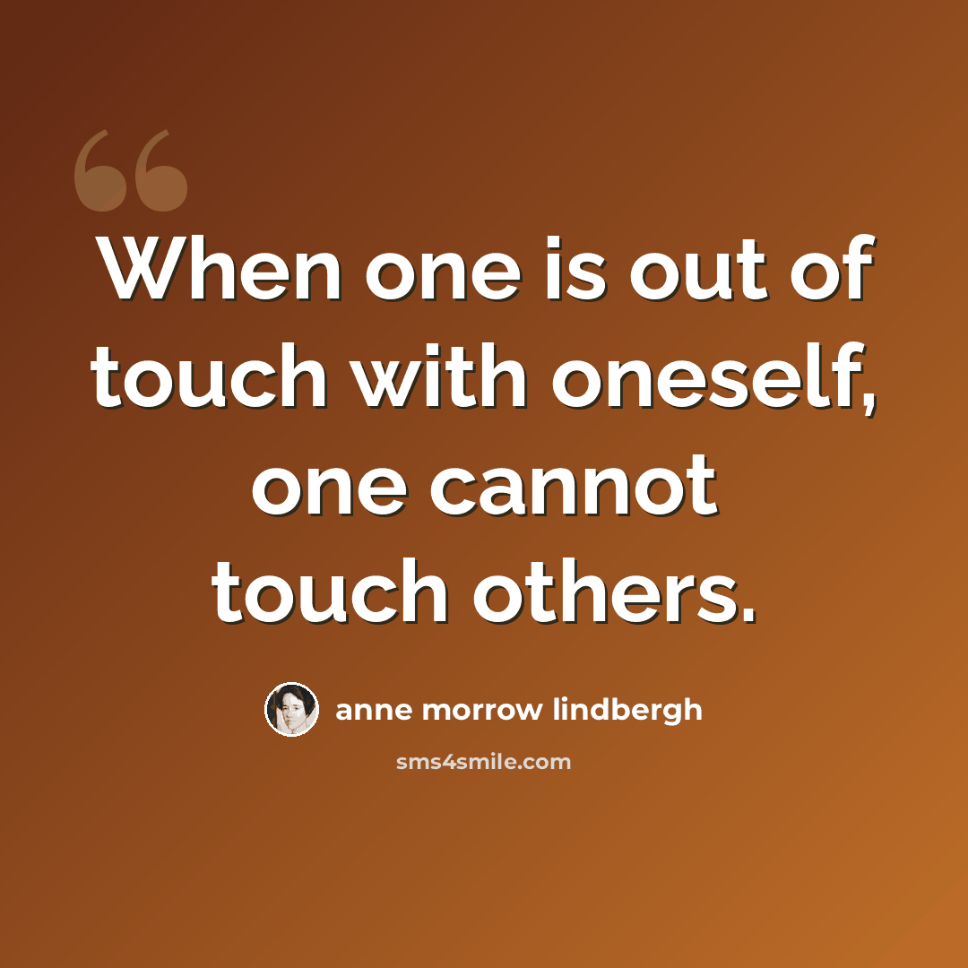 “When one is out of touch with oneself, one cannot touch others.” quote by Anne Morrow Lindbergh