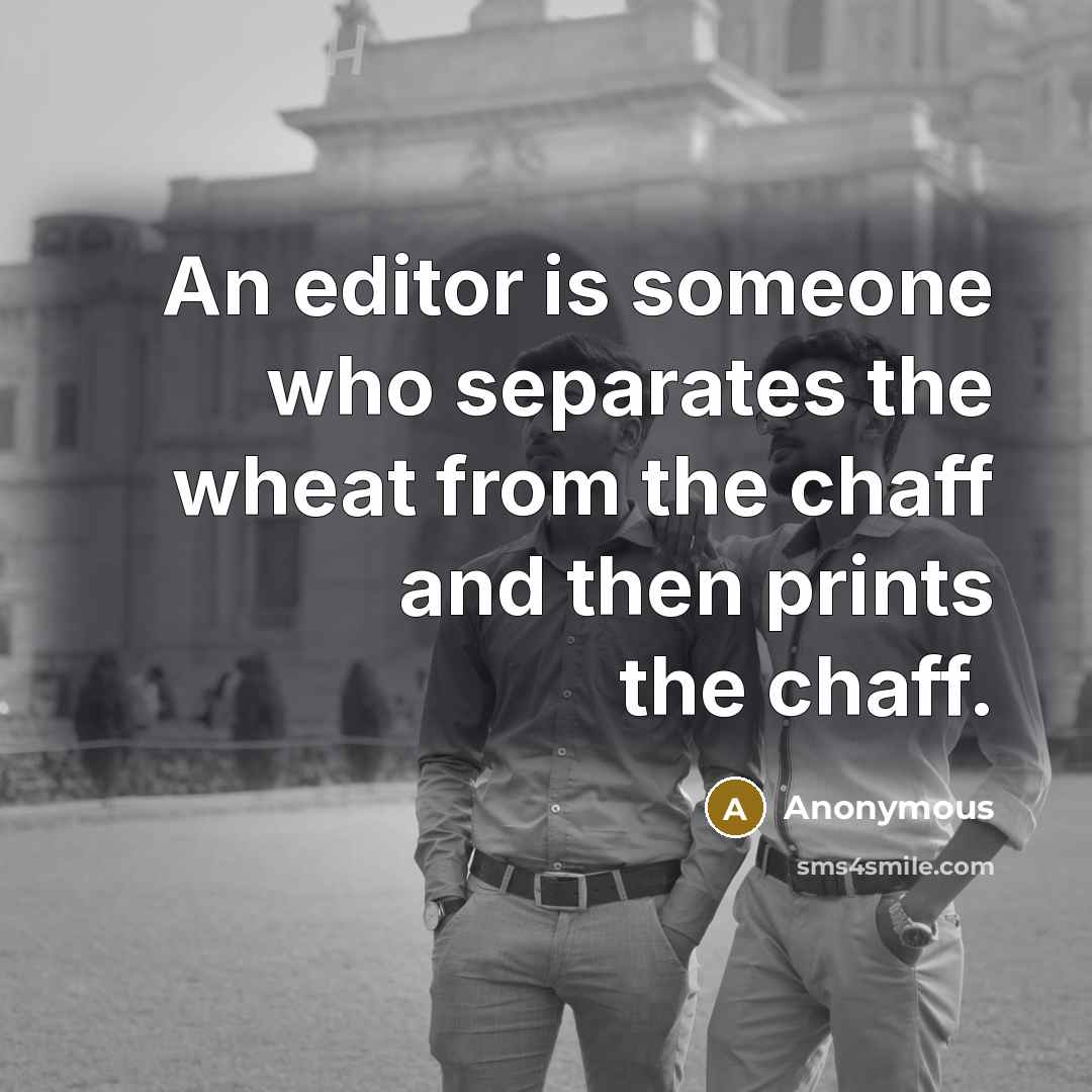 “An editor is someone who separates the wheat from the chaff and then prints the chaff.” quote by Anonymous