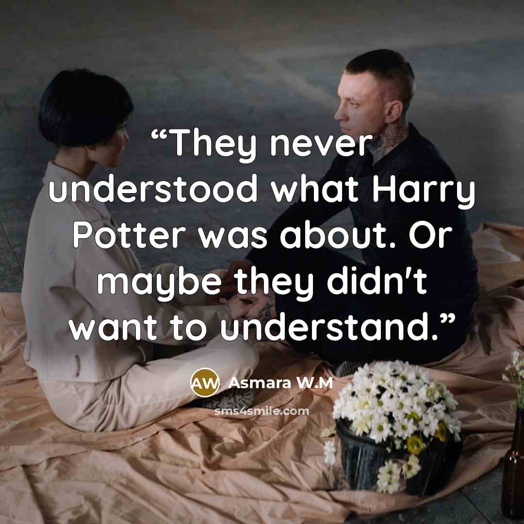 “They never understood what Harry Potter was about. Or maybe they didn't want to understand.” quote by Asmara W.M