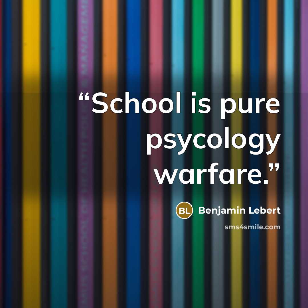 “School is pure psycology warfare.” quote by Benjamin Lebert