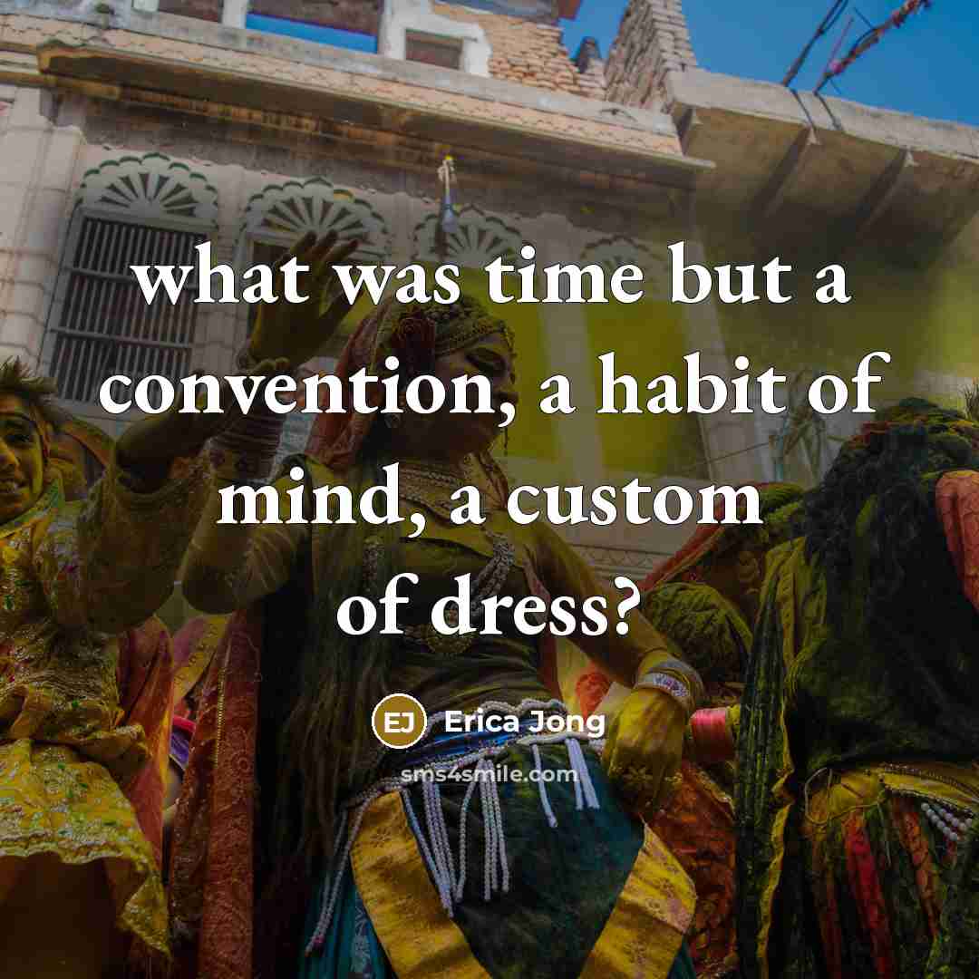 “what was time but a convention, a habit of mind, a custom of dress?” quote by Erica Jong