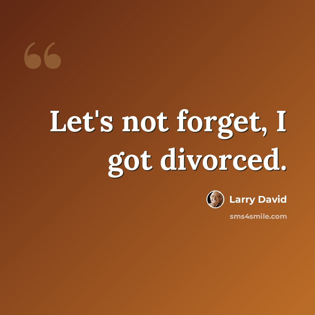 “Let's not forget, I got divorced.” quote by Larry David