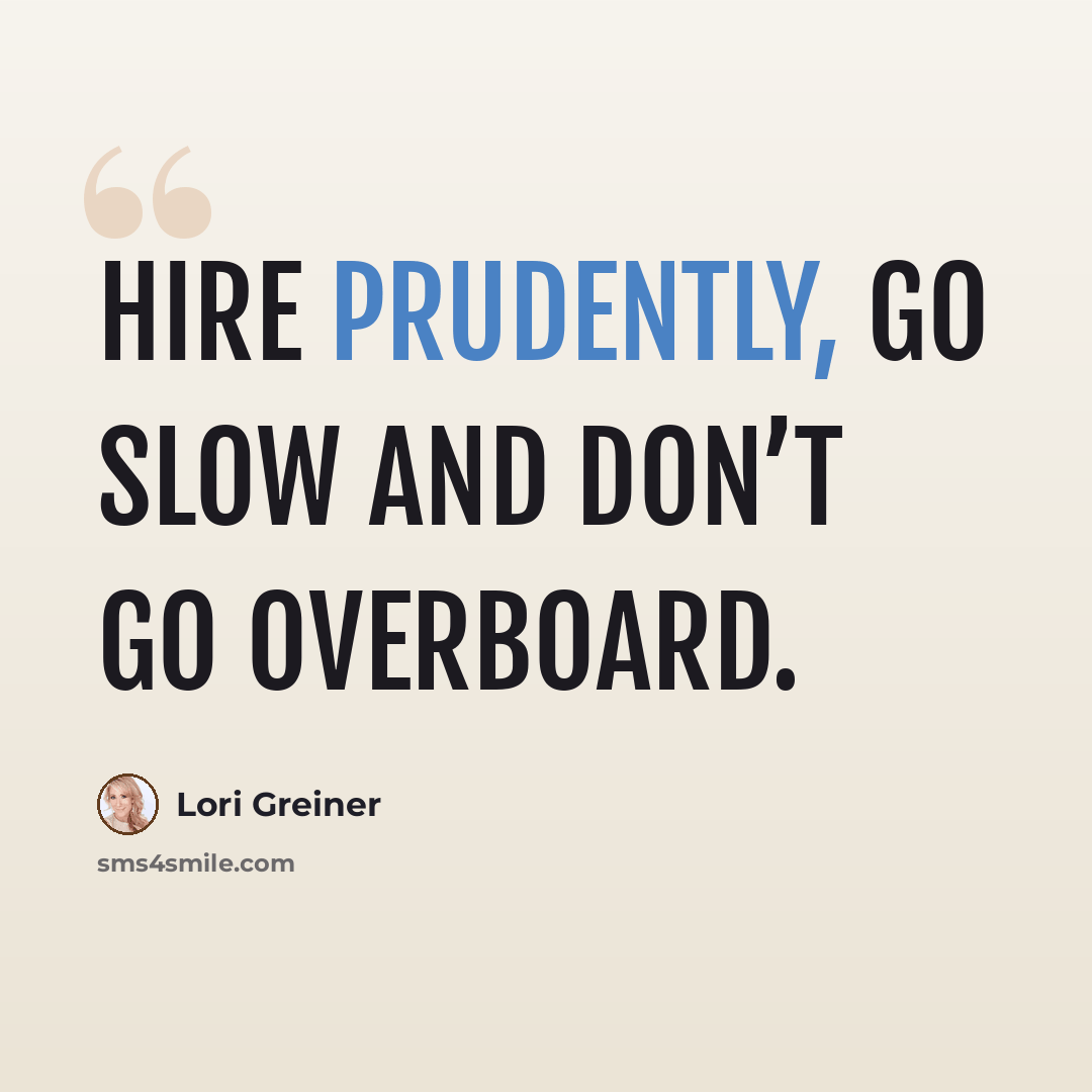 “Hire prudently, go slow and don’t go overboard.” quote by Lori Greiner