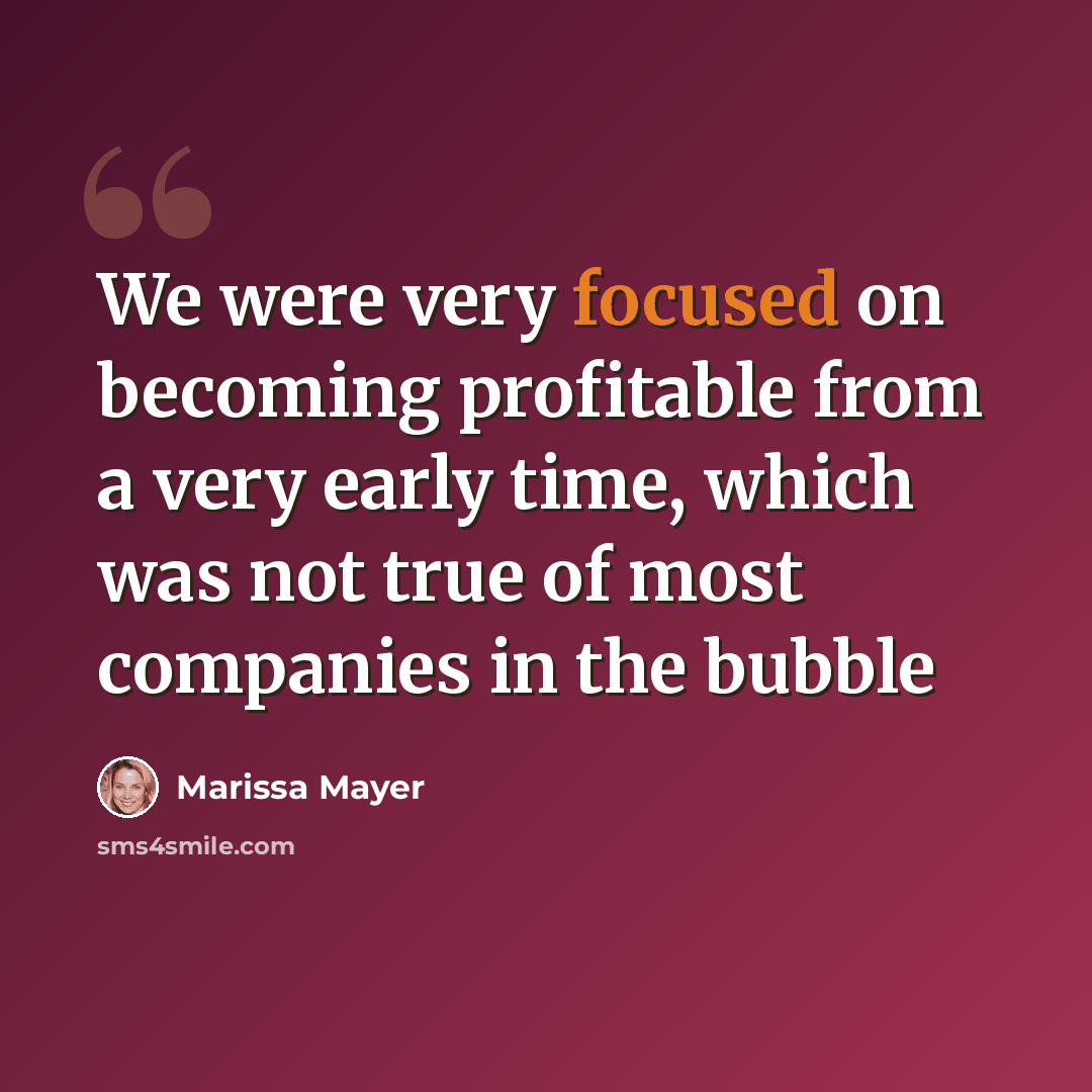 “We were very focused on becoming profitable from a very early time, which was not true of most companies in the bubble” quote by Marissa Mayer
