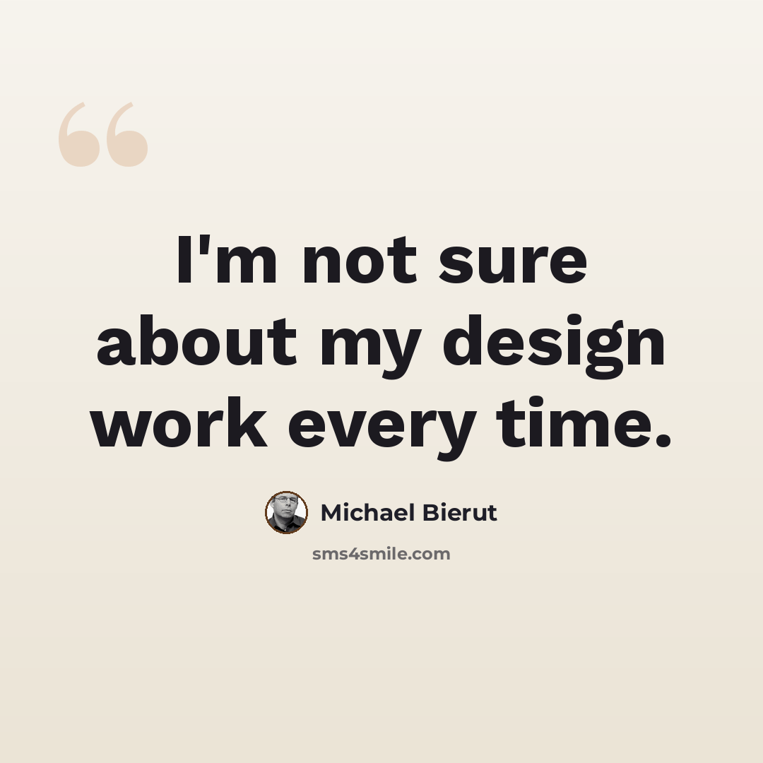 “I'm not sure about my design work every time.” quote by Michael Bierut