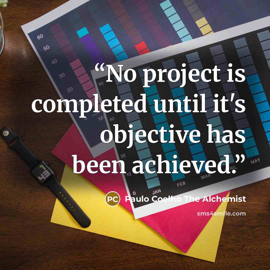“No project is completed until it's objective has been achieved.” quote by Paulo Coelho The Alchemist