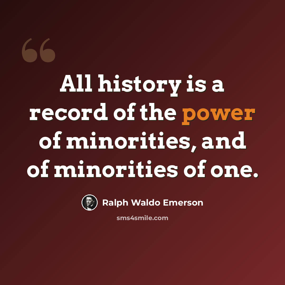 “All history is a record of the power of minorities, and of minorities of one.” quote by Ralph Waldo Emerson