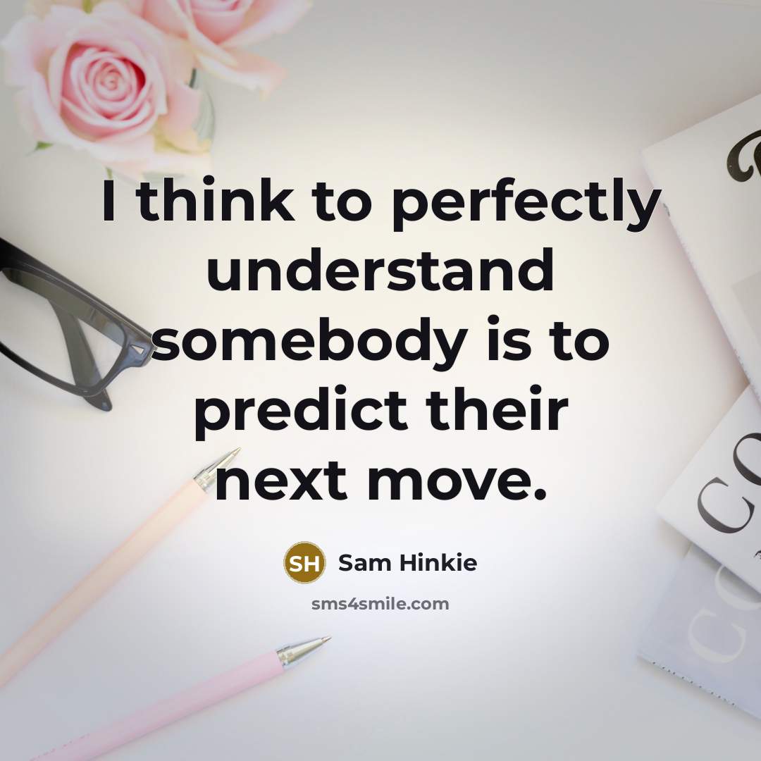 “I think to perfectly understand somebody is to predict their next move.” quote by Sam Hinkie