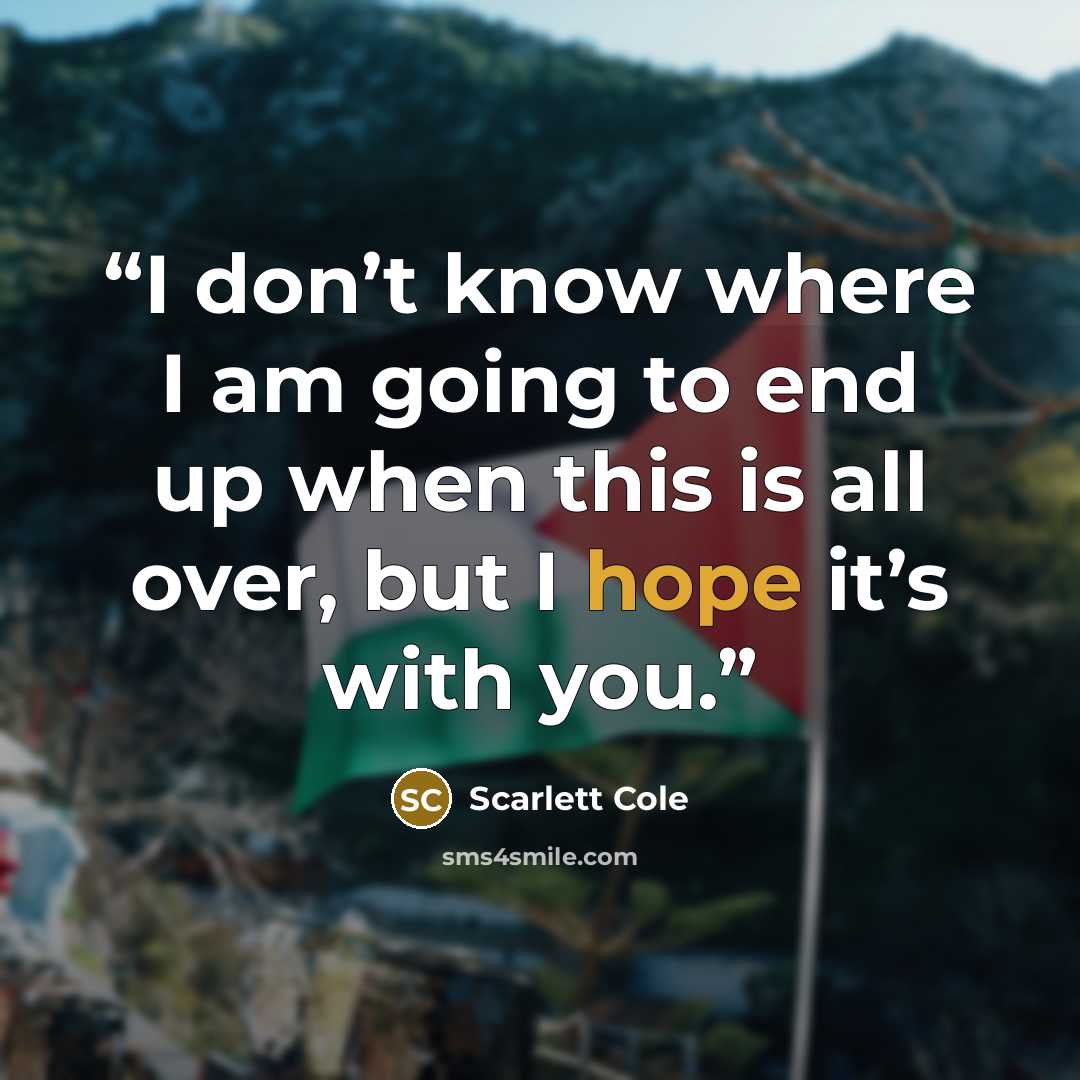 “I don’t know where I am going to end up when this is all over, but I hope it’s with you.” quote by Scarlett Cole
