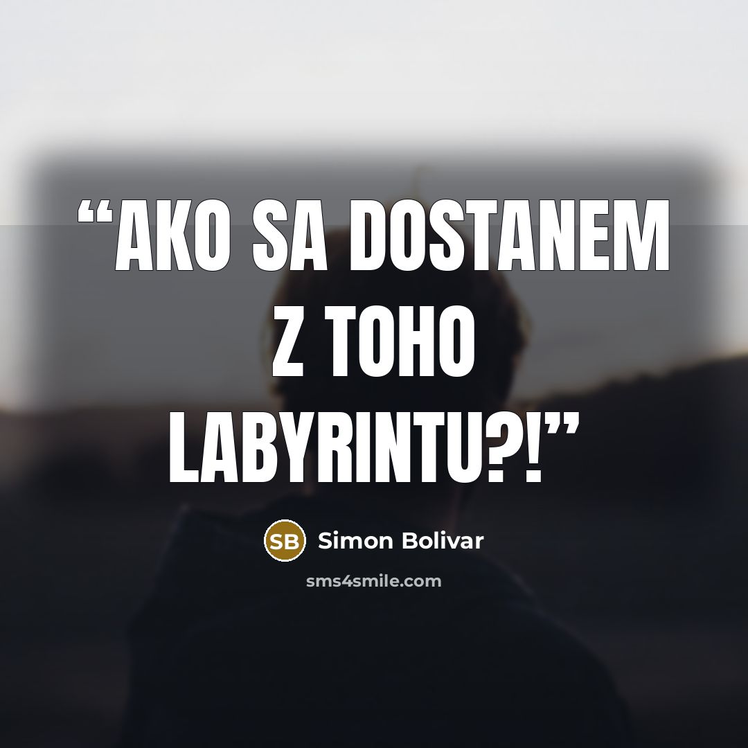 “Ako sa dostanem z toho labyrintu?!” quote by Simón Bolívar