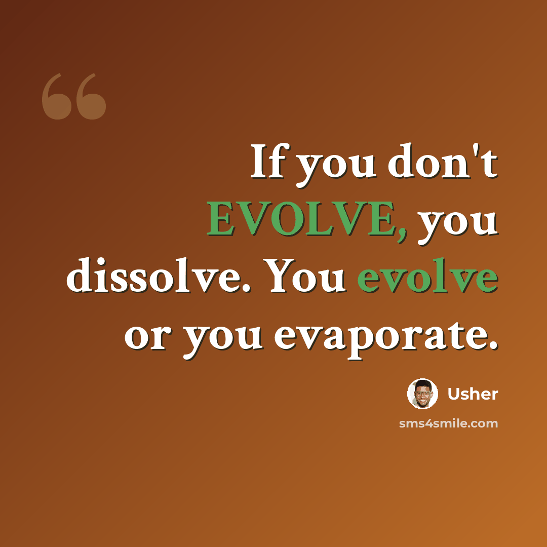 “If you don't EVOLVE, you dissolve. You evolve or you evaporate.” quote by Usher